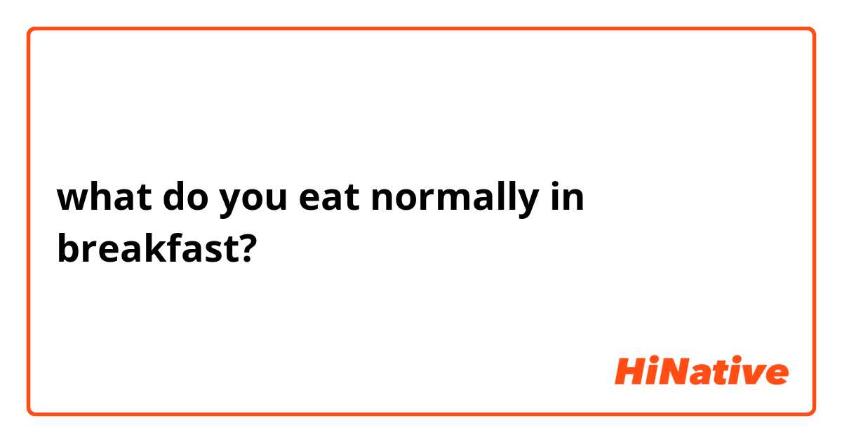 what do you eat normally in breakfast?