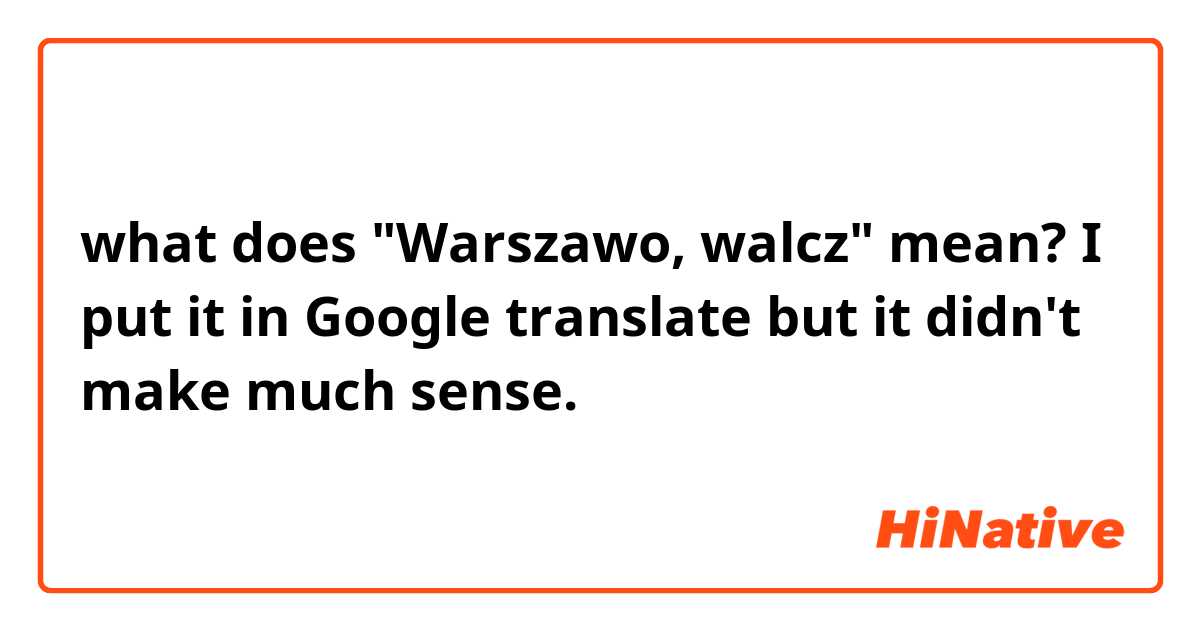 what does "Warszawo, walcz" mean? I put it in Google translate but it didn't make much sense.