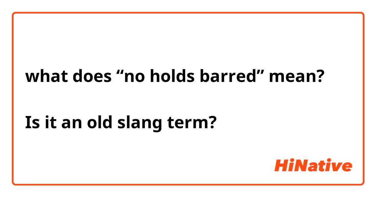 what does “no holds barred” mean?

Is it an old slang term?