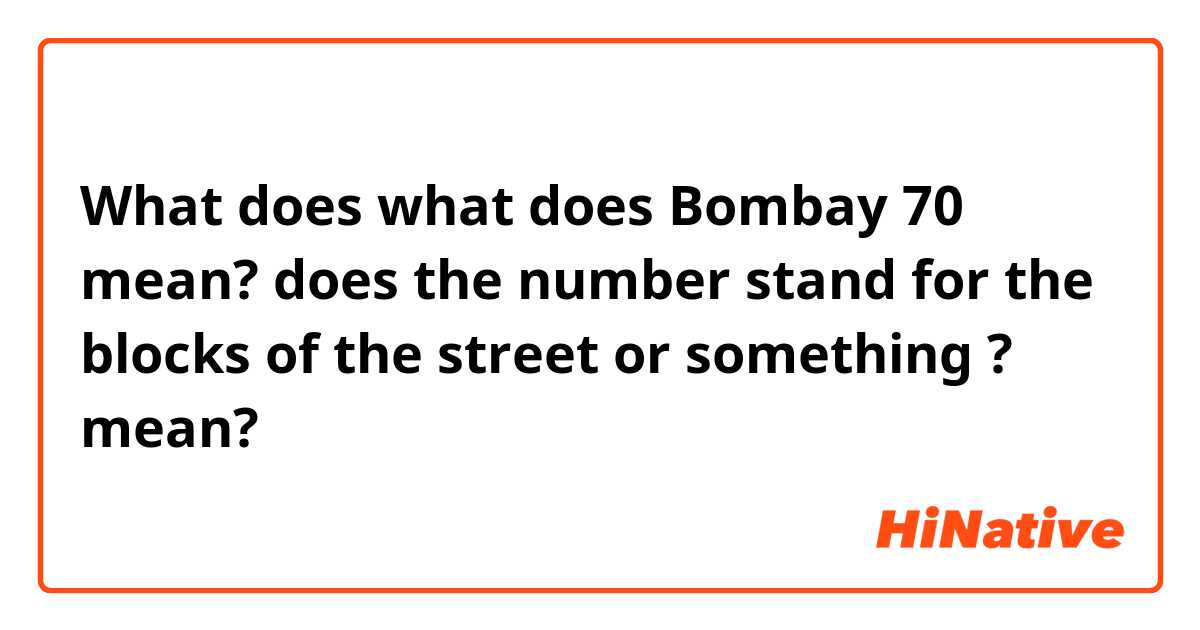 What does what does Bombay 70 mean? does the number stand for the blocks of the street or something ? mean?