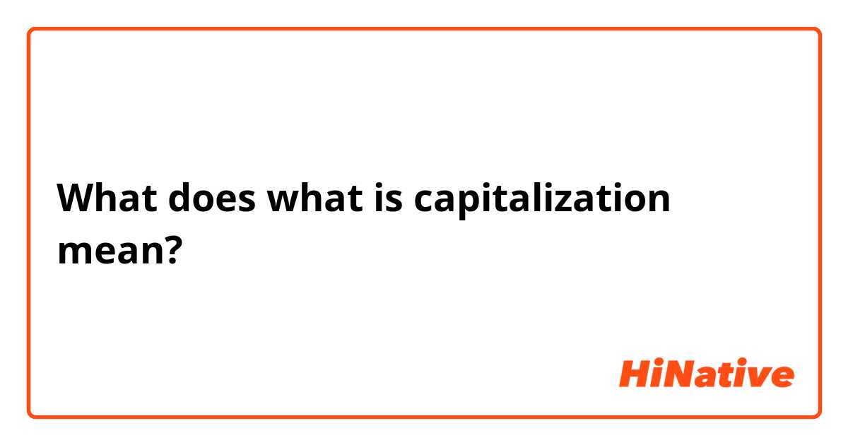 What does what is capitalization mean?