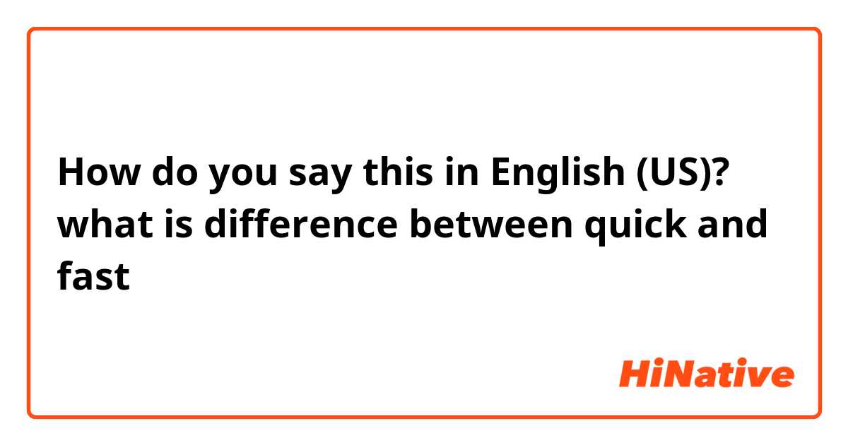 How do you say this in English (US)? what is difference between quick and fast