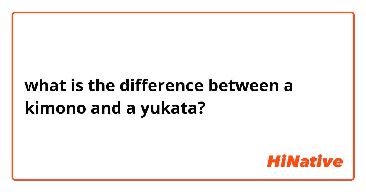 what is the difference between a kimono and a yukata?
