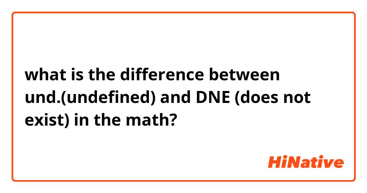 what is the difference between und.(undefined) and DNE (does not exist) in the math?