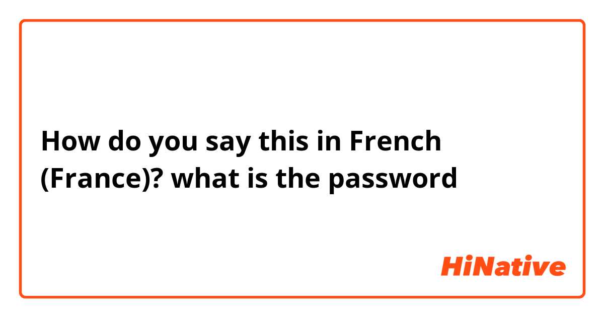 How do you say this in French (France)? what is the password 