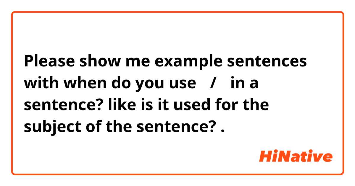 Please show me example sentences with when do you use 이/가 in a sentence? like is it used for the subject of the sentence?.