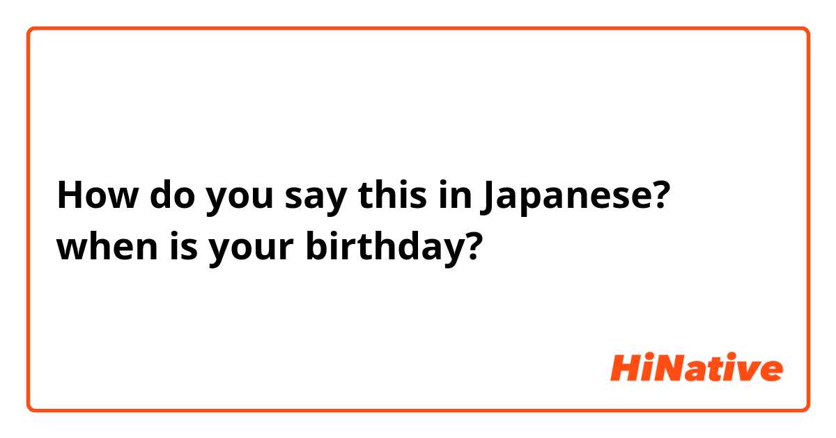 How do you say this in Japanese? when is your birthday?