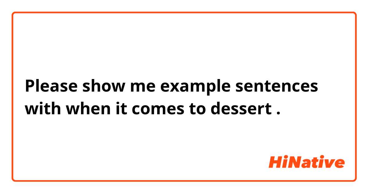 Please show me example sentences with when it comes to dessert .