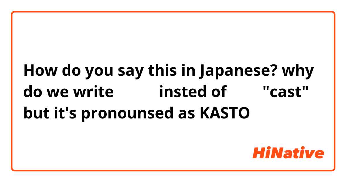 How do you say this in Japanese? why do we write キャスト insted of カスト
"cast" but it's pronounsed as KASTO