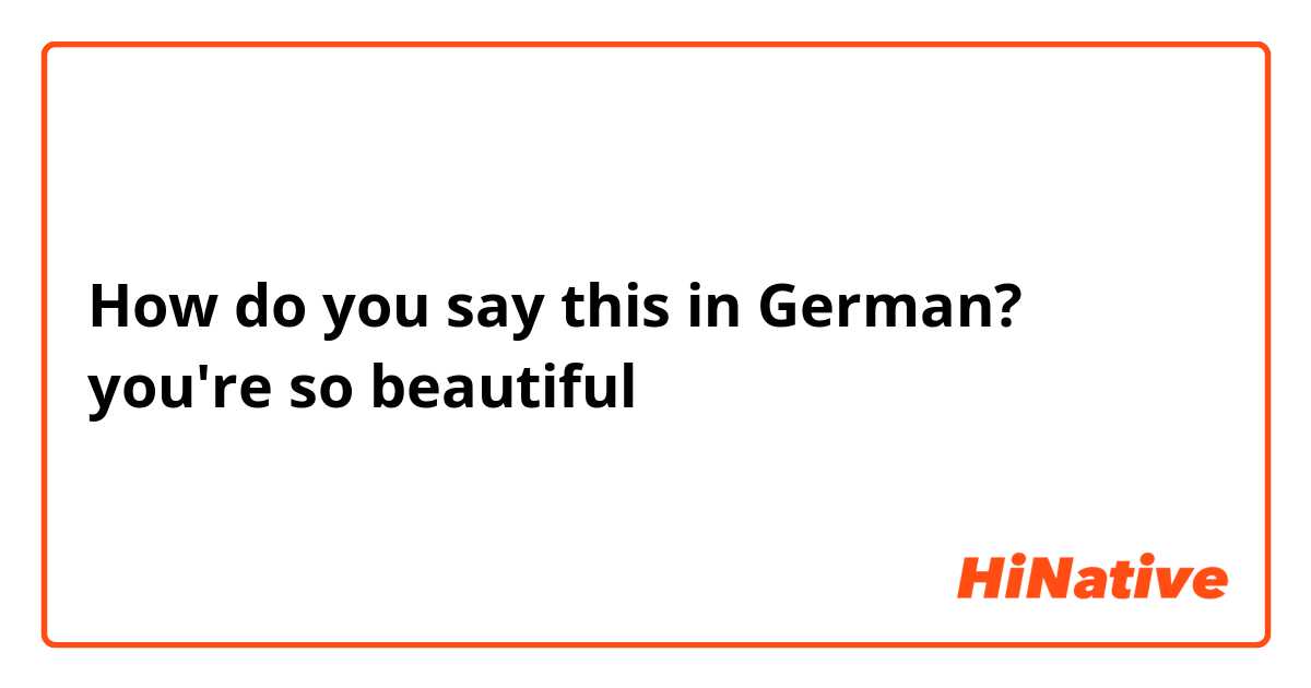 How do you say this in German? you're so beautiful