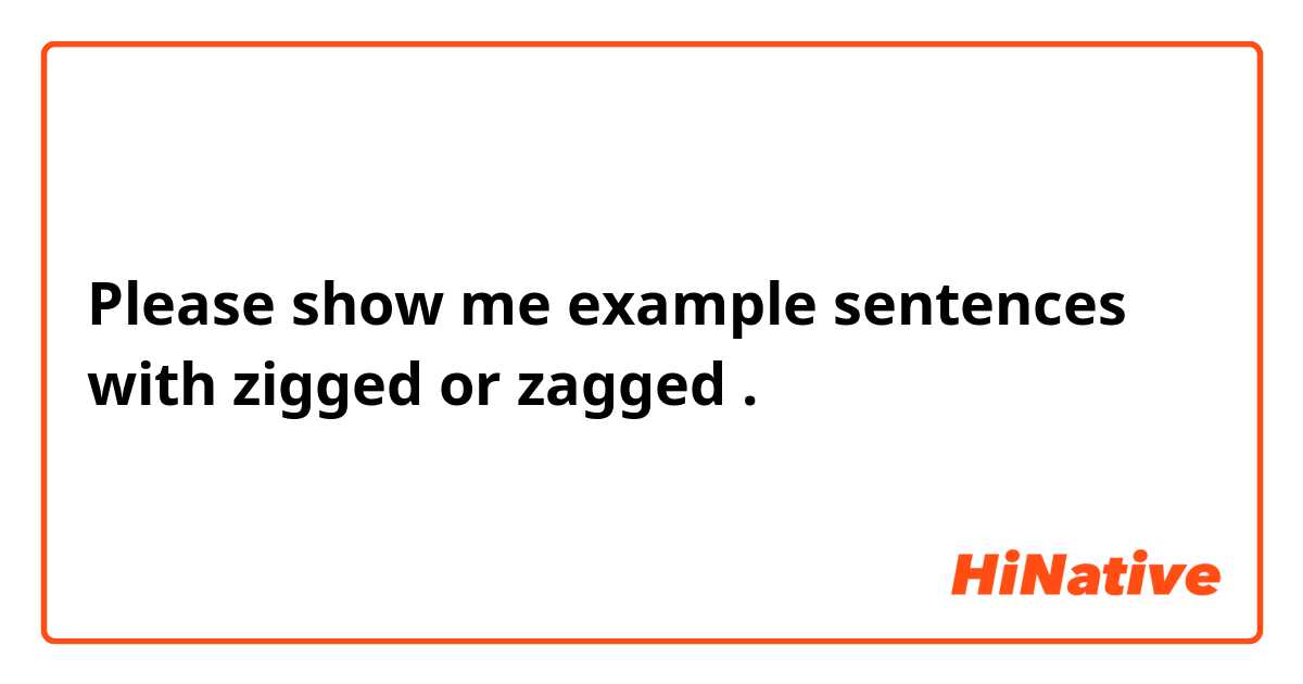 Please show me example sentences with zigged or zagged.