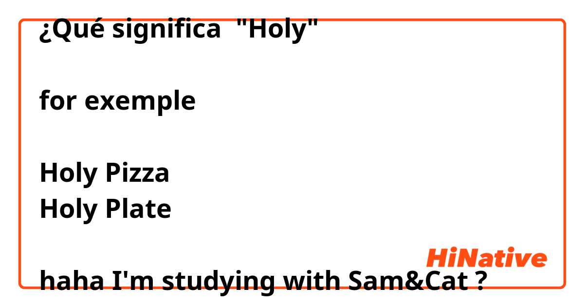 ¿Qué significa "Holy"

for exemple

Holy Pizza 
Holy Plate 

haha I'm studying with Sam&Cat ?