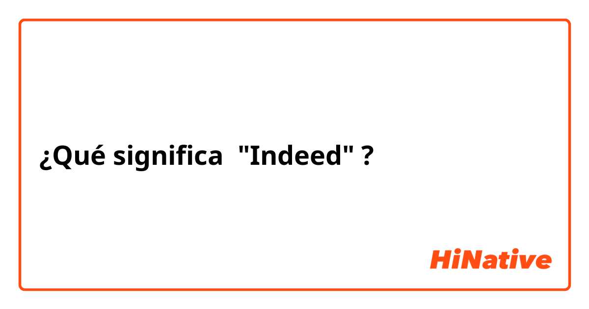 ¿Qué significa "Indeed" ?