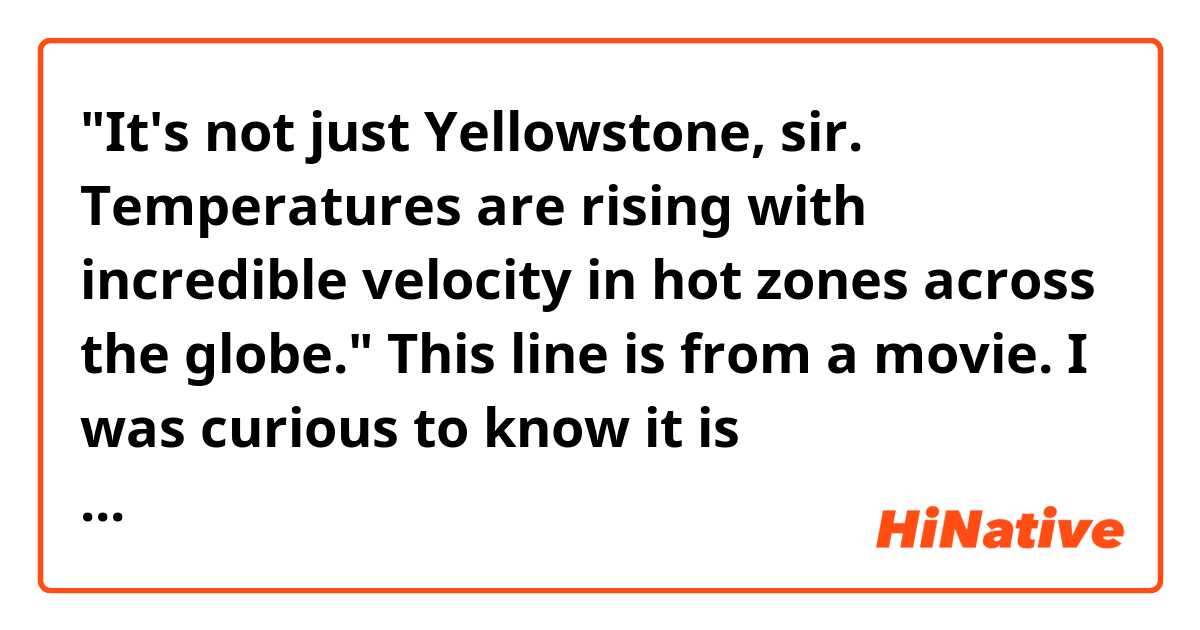 "It's not just Yellowstone, sir. Temperatures are rising with incredible velocity in hot zones across the globe."

This line is from a movie. I was curious to know it is grammatically fine not to add any article before [incredible velocity].

I think it should be "Temperatures are rising with [an] incredible velocity..."


