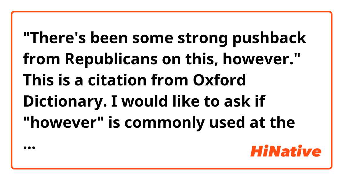 "There's been some strong pushback from Republicans on this, however."
This is a citation from Oxford Dictionary. I would like to ask if "however" is commonly used at the end of a sentence like this. I know "though" is common.
