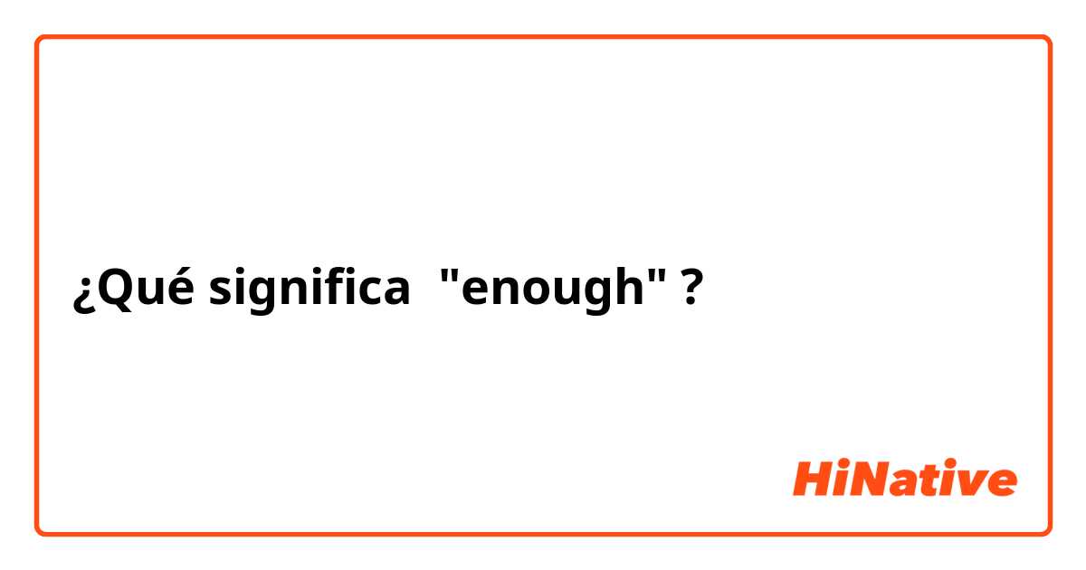 ¿Qué significa "enough" ?