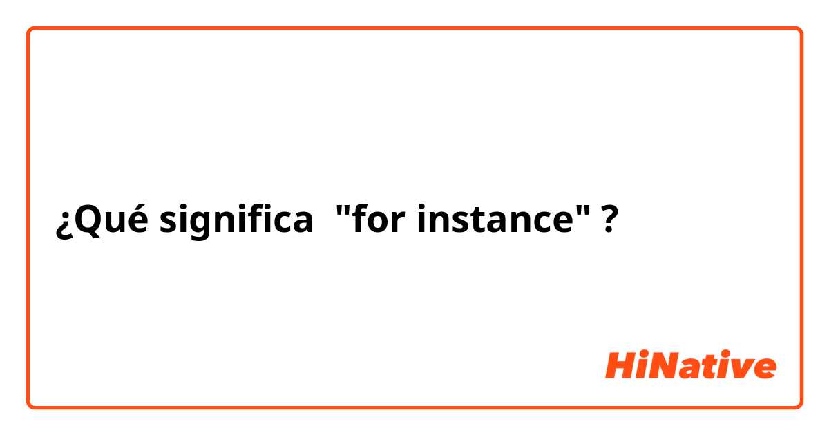 ¿Qué significa "for instance"?