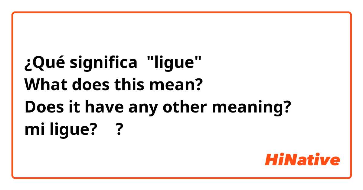 ¿Qué significa "ligue"
What does this mean?
Does it have any other meaning?
mi ligue? 🤔?