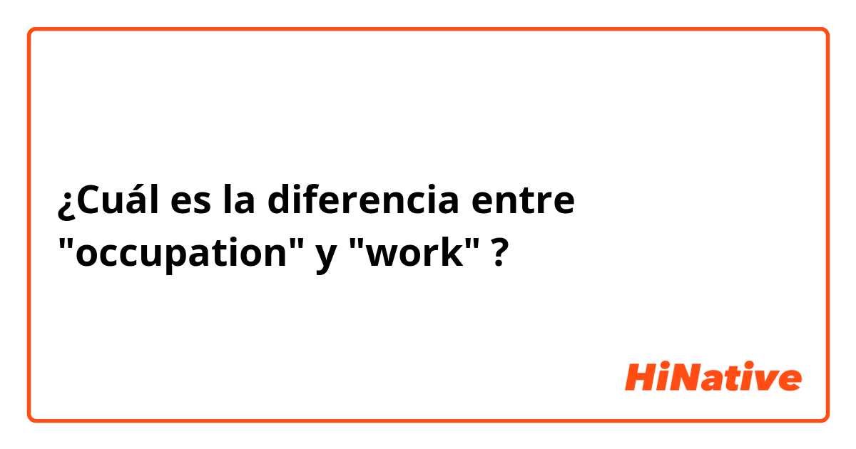 ¿Cuál es la diferencia entre "occupation" y "work" ?