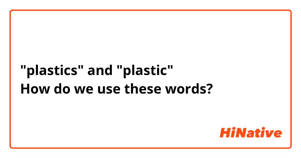 "plastics" and "plastic"
How do we use these words?