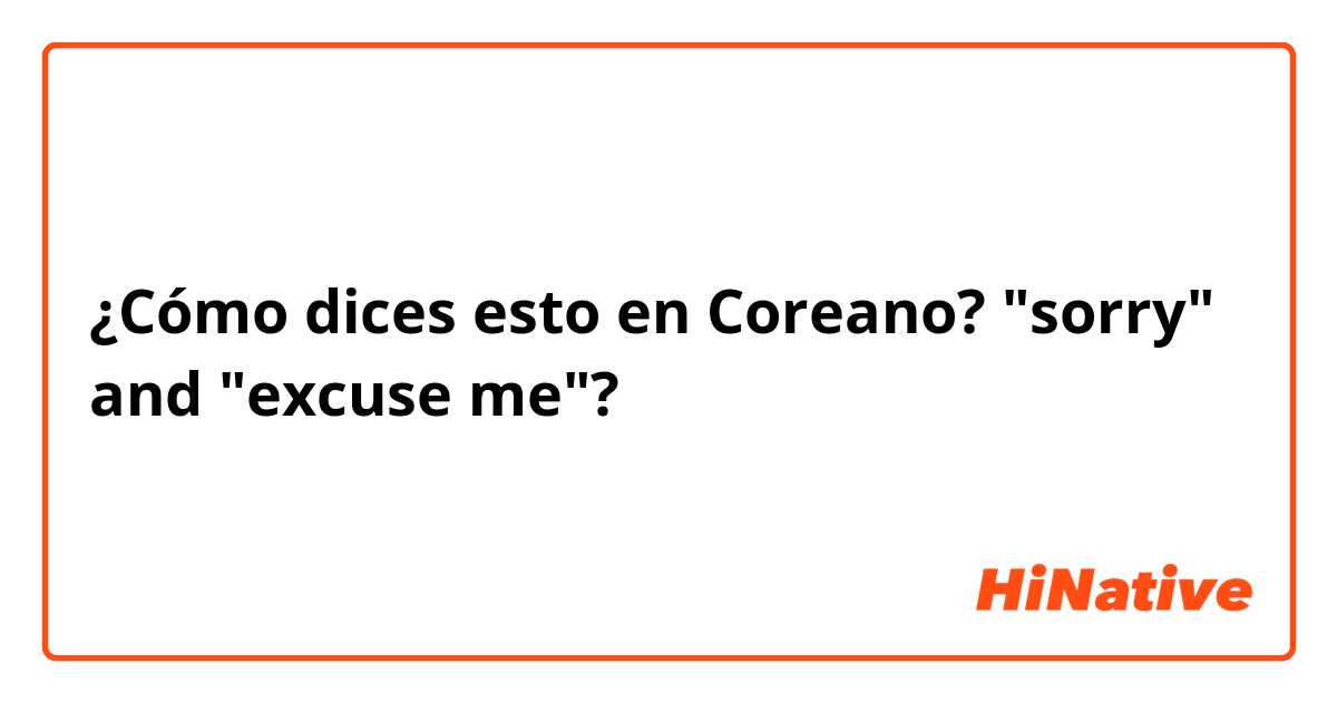 ¿Cómo dices esto en Coreano? "sorry" and "excuse me"?