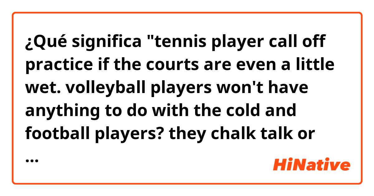 ¿Qué significa "tennis player call off practice if the courts are even a little wet.
volleyball players won't have anything to do with the cold
and football players?
they chalk talk or pump iron when the wheather gets wick."

what is the "pump iron" in this sentence??