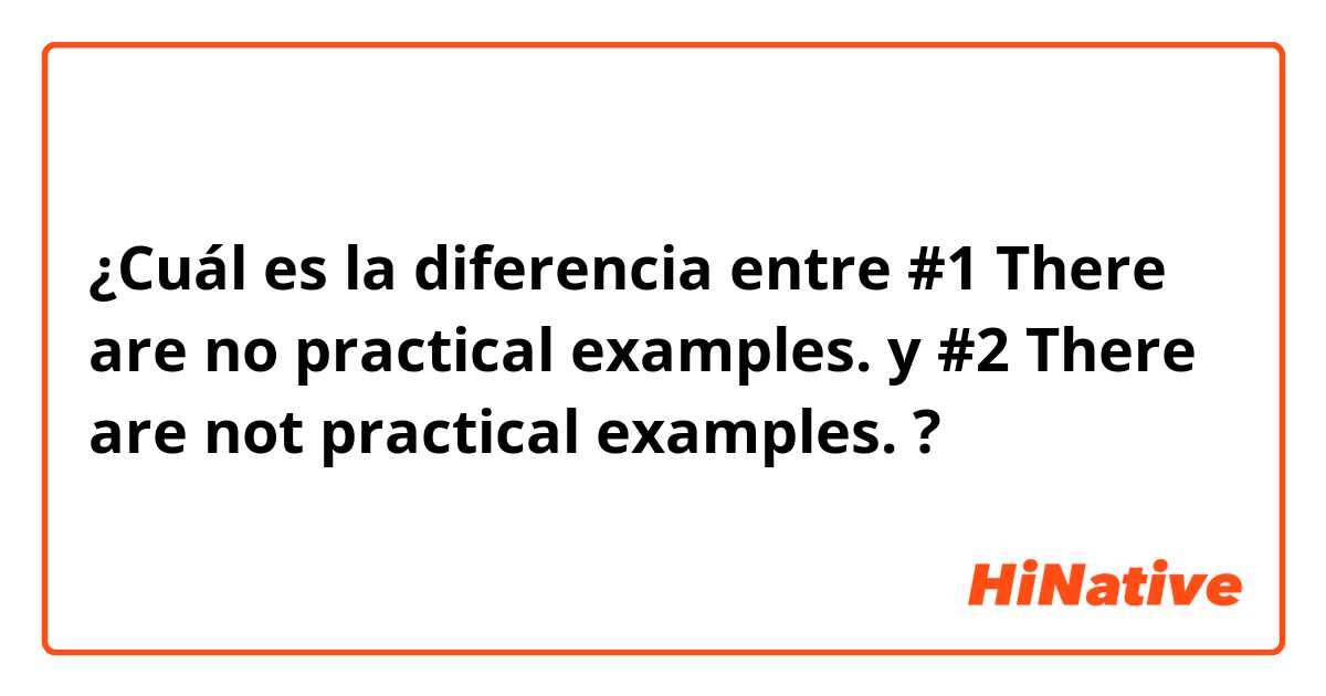 ¿Cuál es la diferencia entre #1 There are no practical examples. y #2 There are not practical examples. ?