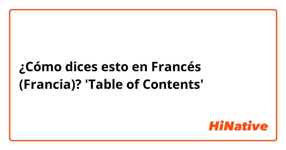 ¿Cómo dices esto en Francés (Francia)? 'Table of Contents' 