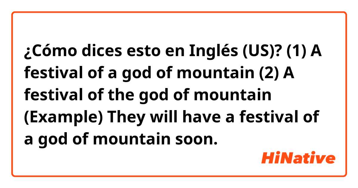 ¿Cómo dices esto en Inglés (US)? (1) A festival of a god of mountain 🏔 
(2) A festival of the god of mountain 

(Example)
They will have a festival of a god of mountain soon. 