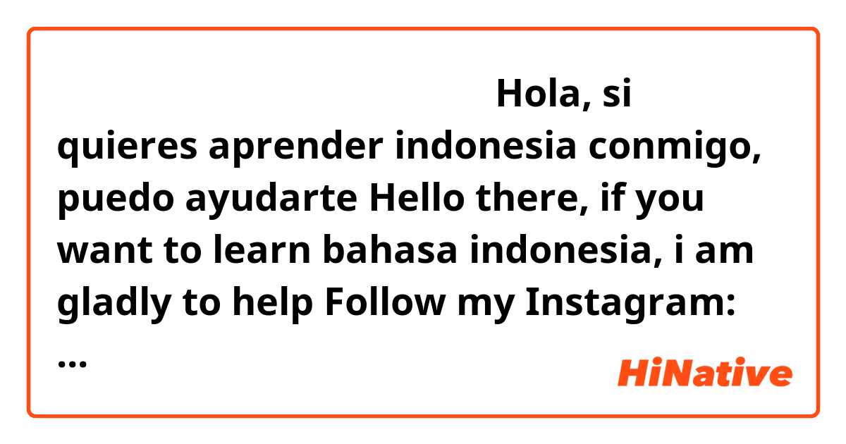 哈喽，如果你学习印尼语，我尽快帮助你。
Hola, si quieres aprender indonesia conmigo, puedo ayudarte
Hello there, if you want to learn bahasa indonesia, i am gladly to help

Follow my Instagram: Teguh_4n