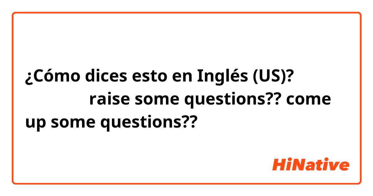 ¿Cómo dices esto en Inglés (US)? 質問が浮かぶ

raise some questions?? come up some questions??