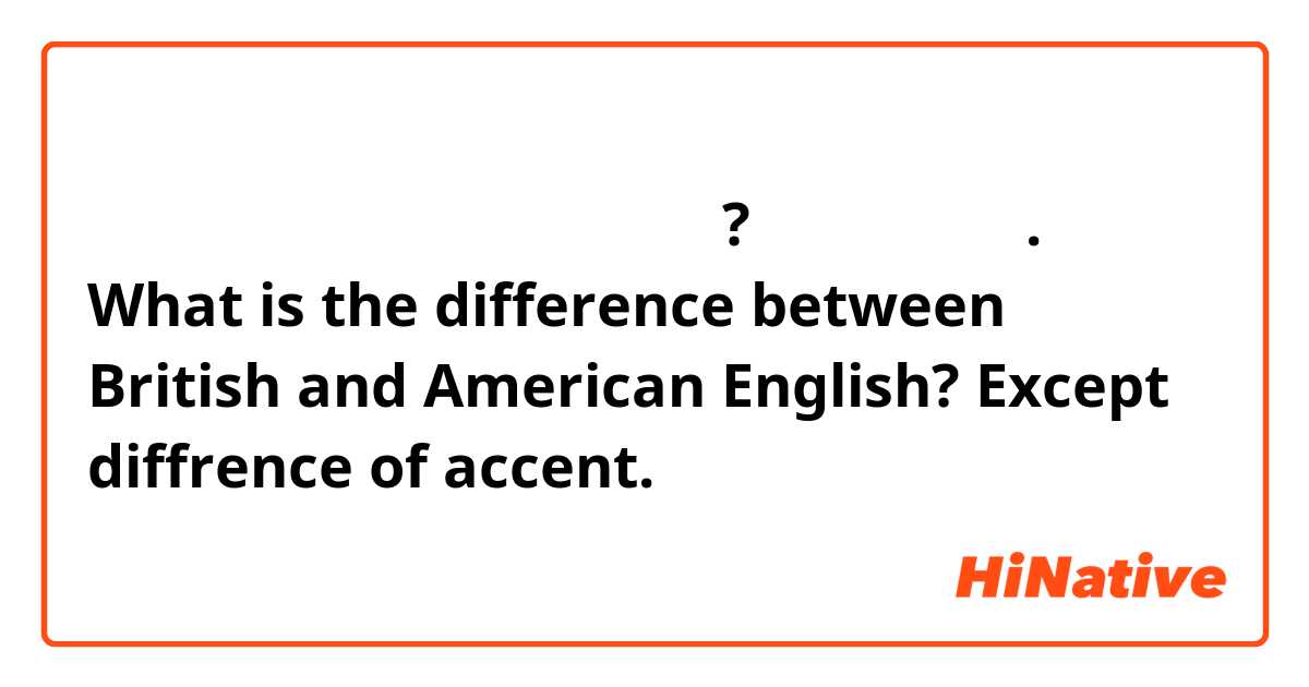 영국 영어와 미국 영어의 차이는 뭔가요?
억양차이 말구요.

What is the difference between British and American English?
Except diffrence of accent.
