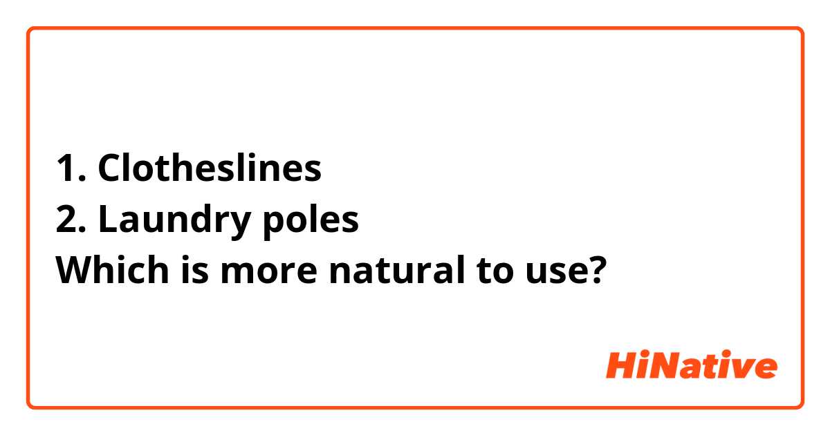 1. Clotheslines
2. Laundry poles
Which is more natural to use?
