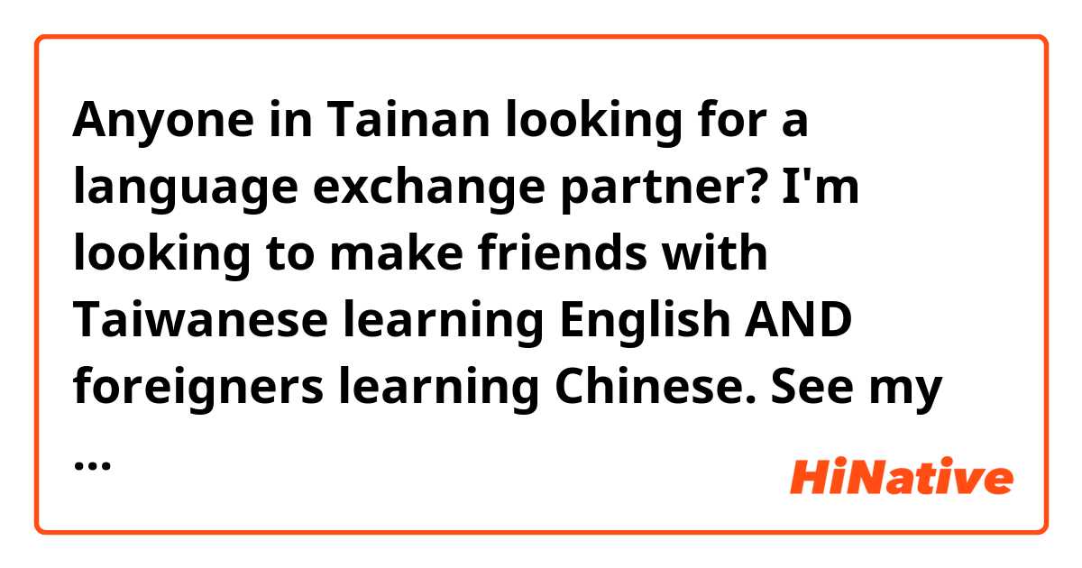 Anyone in Tainan looking for a language exchange partner? I'm looking to make friends with Taiwanese learning English AND foreigners learning Chinese. See my profile for my LINE ID.
