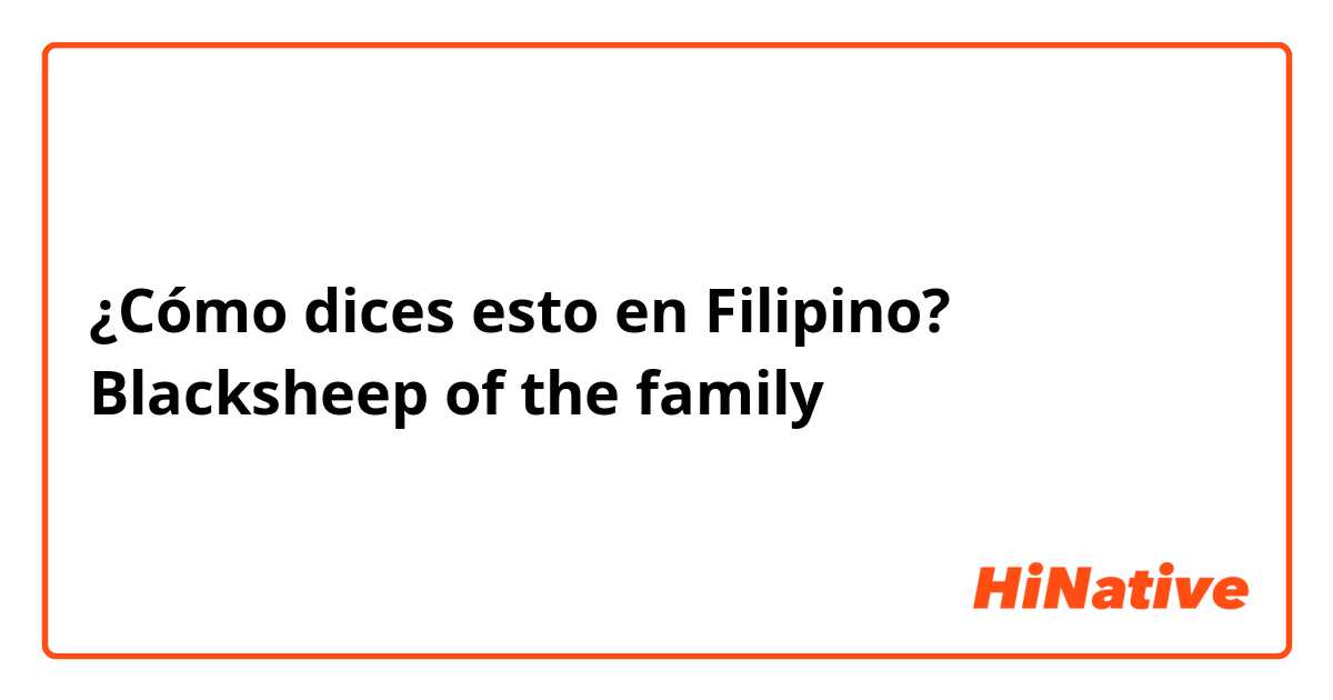 ¿Cómo dices esto en Filipino? Blacksheep of the family