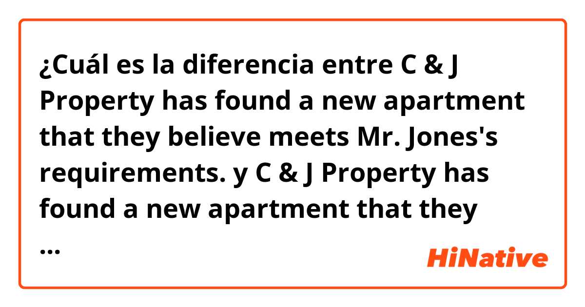 ¿Cuál es la diferencia entre C & J Property has found a new apartment that they believe meets Mr. Jones's requirements. y C & J Property has found a new apartment that they believe meeting Mr. Jones's requirements. ?