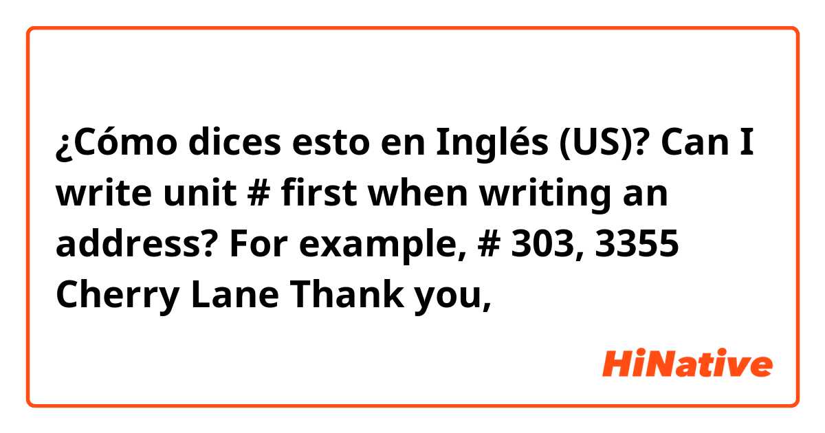 ¿Cómo dices esto en Inglés (US)? Can I write unit # first when writing an address? 

For example,

# 303, 3355 Cherry Lane 



Thank you,

