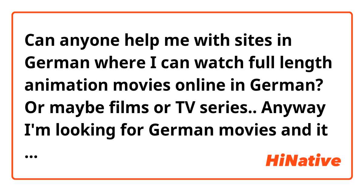 Can anyone help me with sites in German where I can watch full length animation movies online in German? Or maybe films or TV series.. Anyway I'm looking for German movies and it would be cool if they have English subtitles) Thank you in advance! Oh and I want it for free)