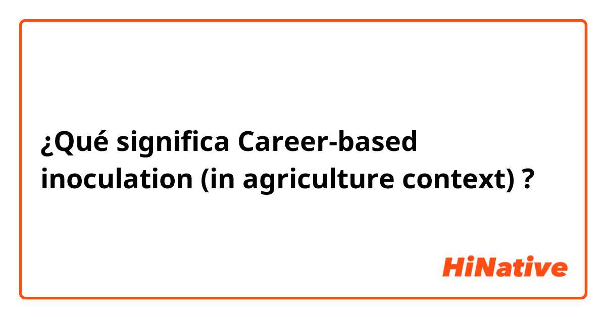 ¿Qué significa Career-based inoculation (in agriculture context) ?