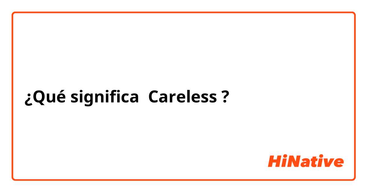 ¿Qué significa Careless?