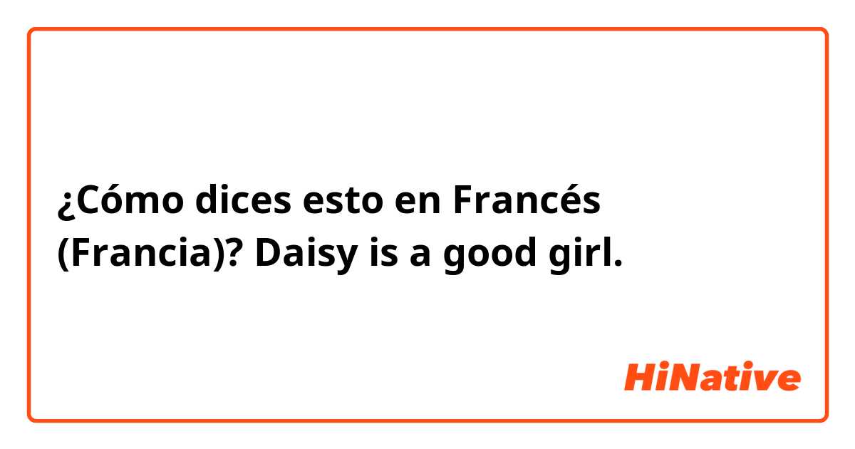 ¿Cómo dices esto en Francés (Francia)? Daisy is a good girl.