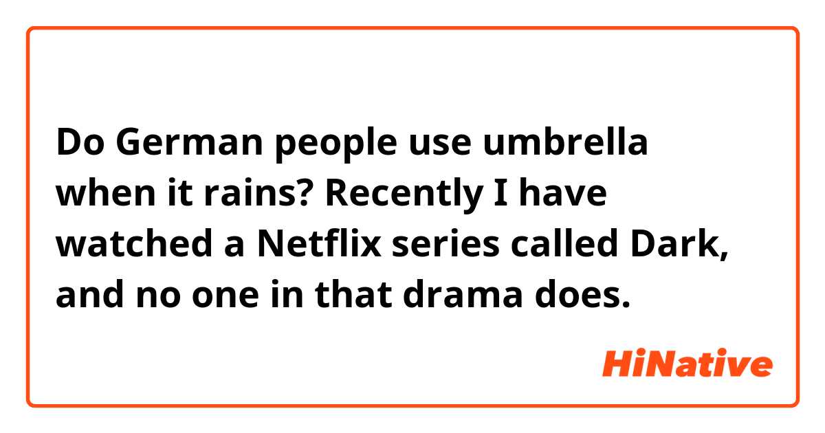 Do German people use umbrella when it rains? Recently I have watched a Netflix series called Dark, and no one in that drama does.