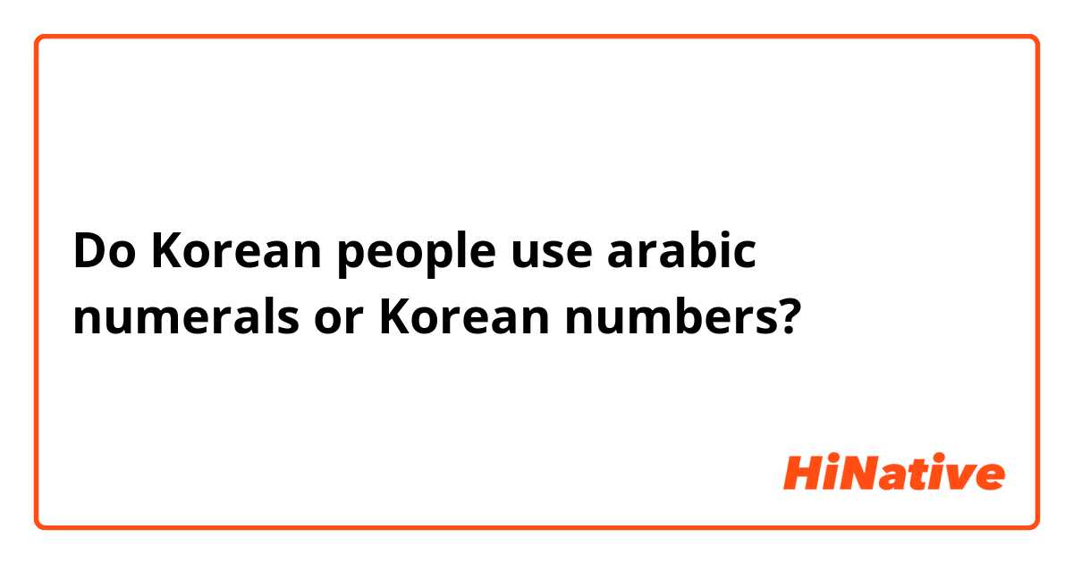 Do Korean people use arabic  numerals or Korean numbers?