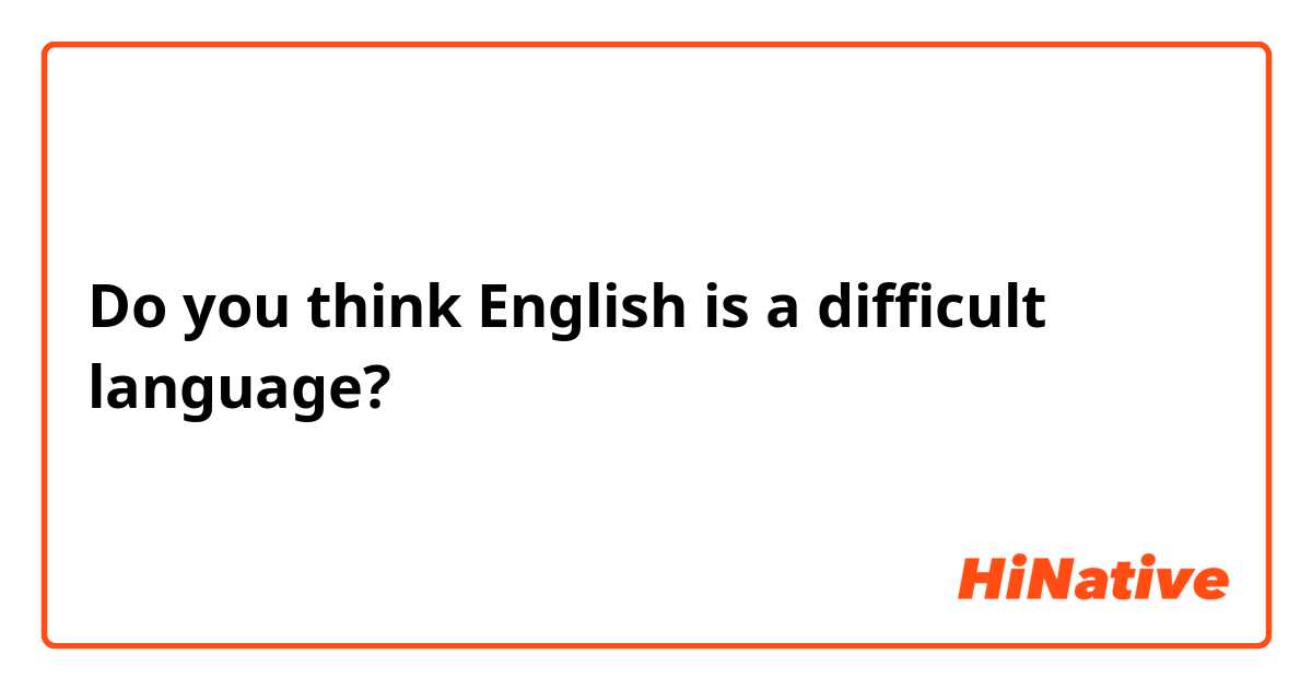 Do you think English is a difficult language? 