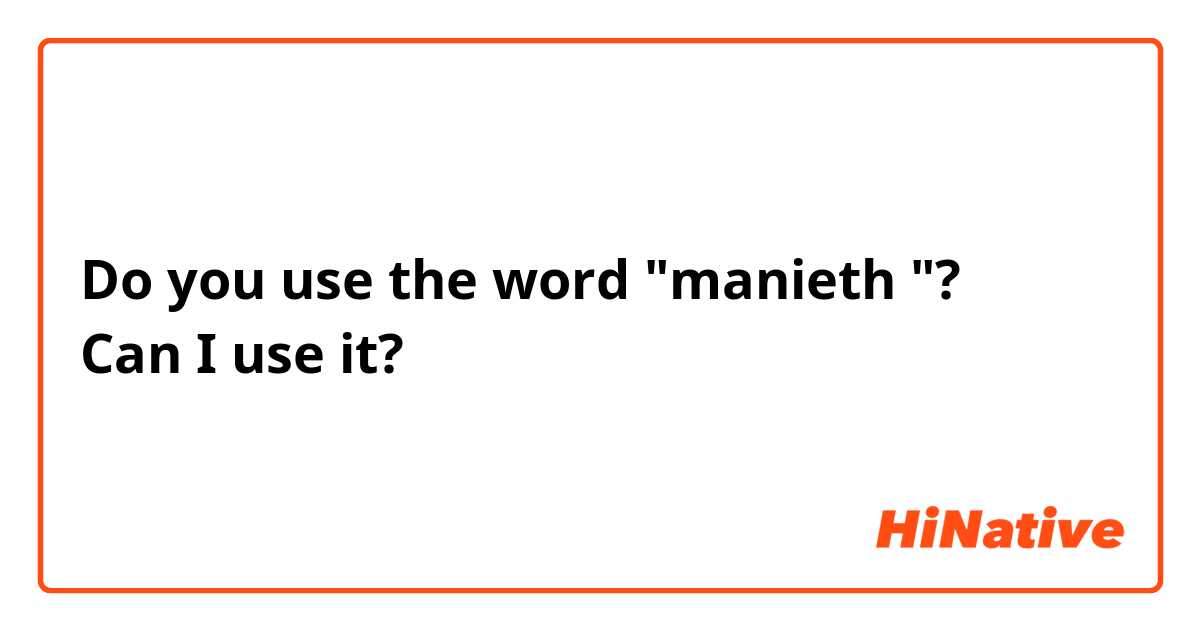 Do you use the word "manieth "?
Can I use it?