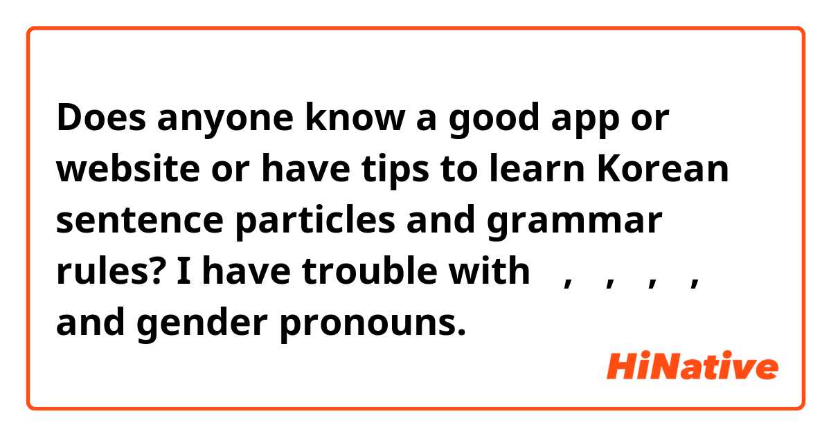 Does anyone know a good app or website or have tips to learn Korean sentence particles and grammar rules?
I have trouble with 은, 는, 가, 이, and gender pronouns. 