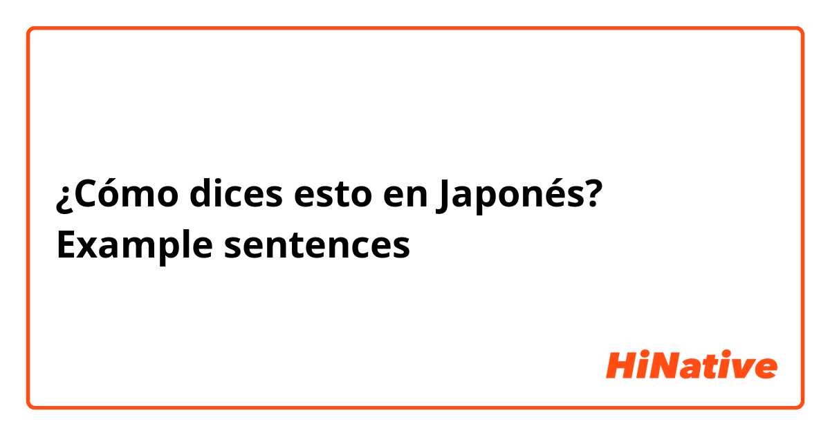 ¿Cómo dices esto en Japonés? Example sentences 