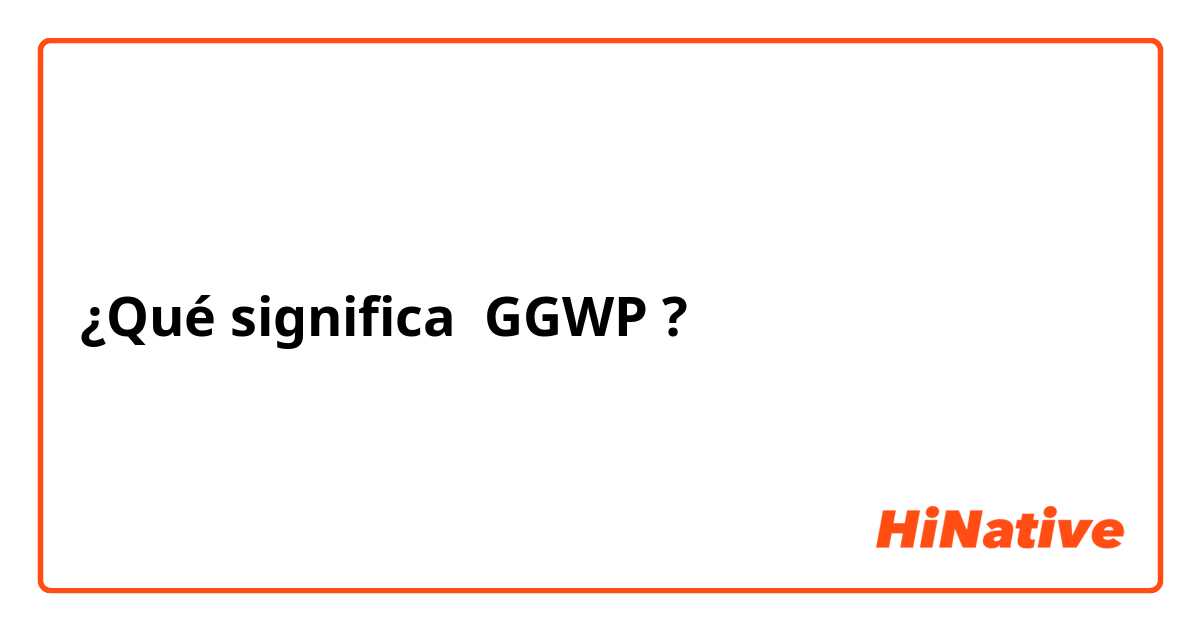 ¿Qué significa GGWP?