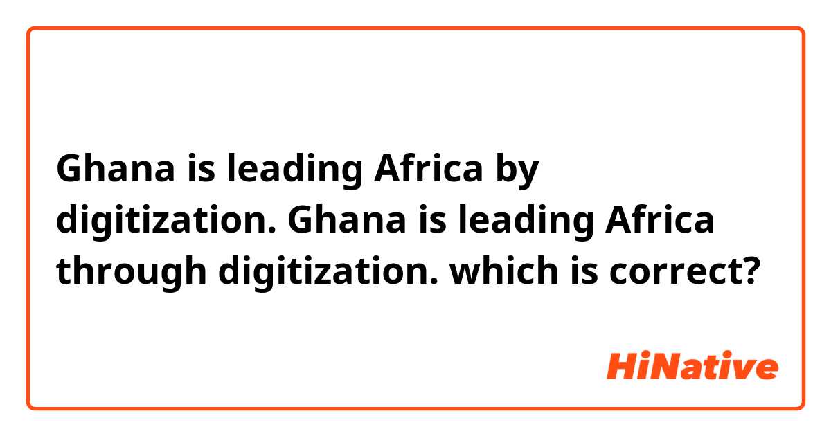 Ghana is leading Africa by digitization.

Ghana is leading Africa through digitization.

which is correct?