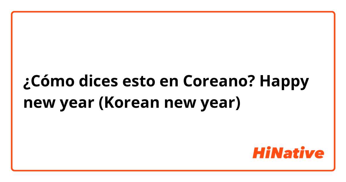 ¿Cómo dices esto en Coreano? Happy new year (Korean new year)